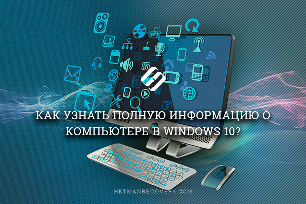 Read where in Windows 10 to see the full information about the computer and its devices